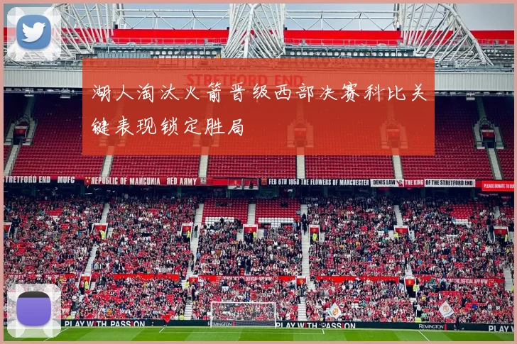 湖人淘汰火箭晋级西部决赛科比关键表现锁定胜局