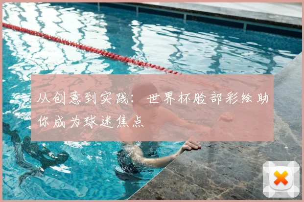 从创意到实践：世界杯脸部彩绘助你成为球迷焦点