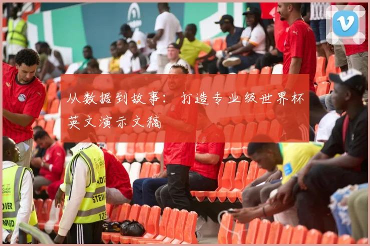 从数据到故事：打造专业级世界杯英文演示文稿