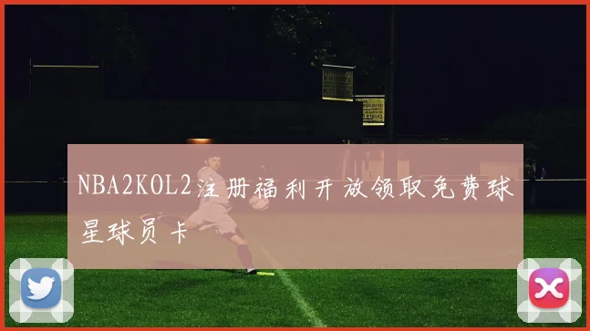 NBA2KOL2注册福利开放领取免费球星球员卡