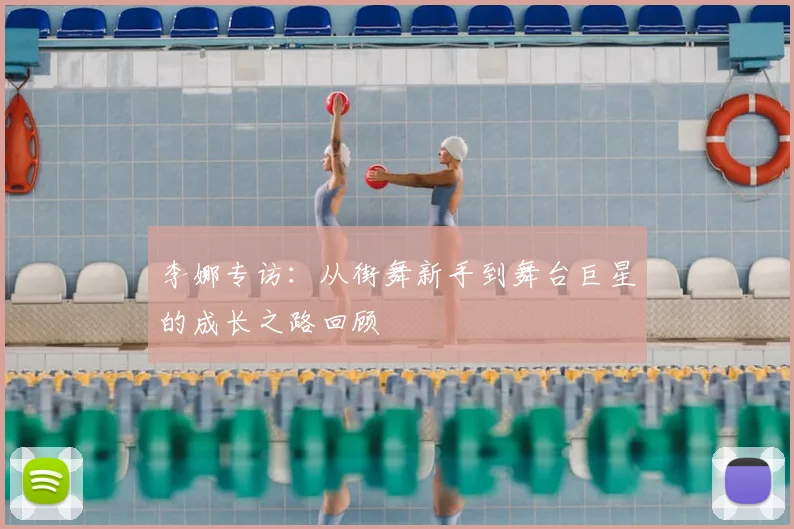 李娜专访：从街舞新手到舞台巨星的成长之路回顾