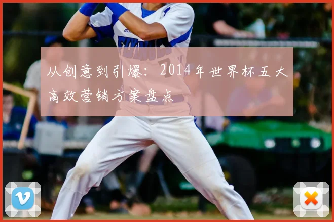 从创意到引爆：2014年世界杯五大高效营销方案盘点