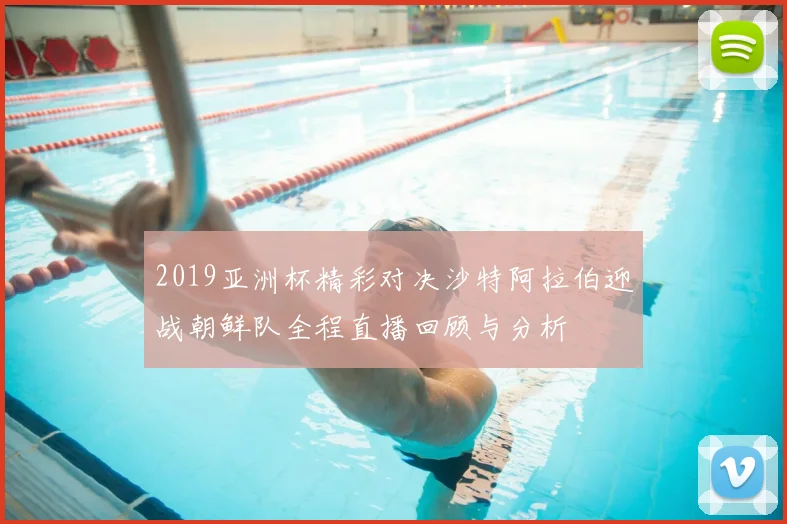 2019亚洲杯精彩对决沙特阿拉伯迎战朝鲜队全程直播回顾与分析