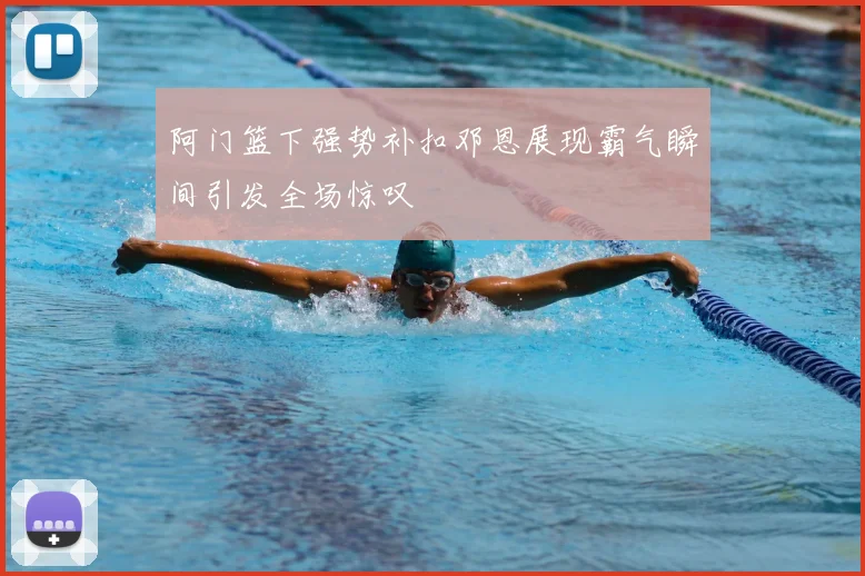 阿门篮下强势补扣邓恩展现霸气瞬间引发全场惊叹