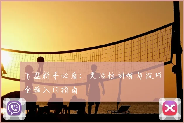 飞盘新手必看:灵活性训练与技巧全面入门指南
